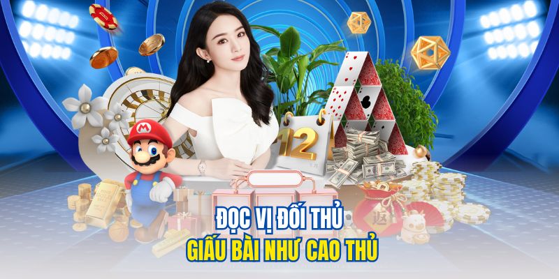 Đọc vị đối thủ giấu bài như cao thủ